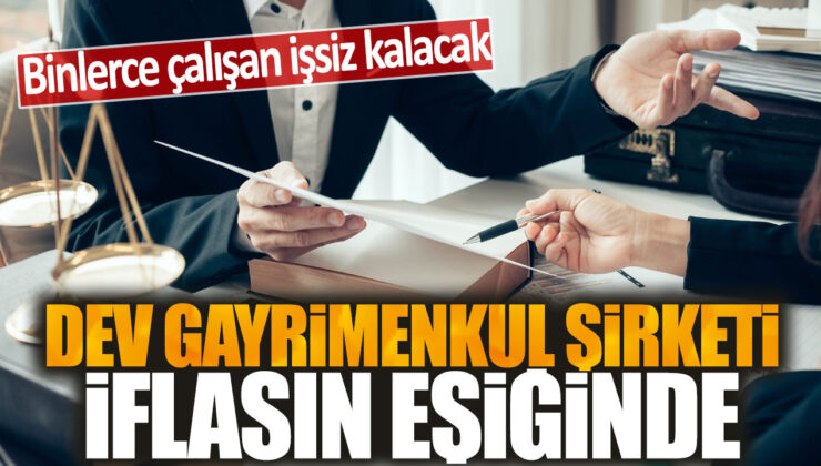 Dev gayrimenkul şirketi iflasın eşiğinde: Binlerce çalışanın işi tehlikede