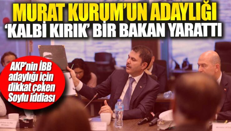 AKP’nin İBB adaylığı için dikkat çeken Soylu iddiası: Murat Kurum’un adaylığı bakanları üzdü