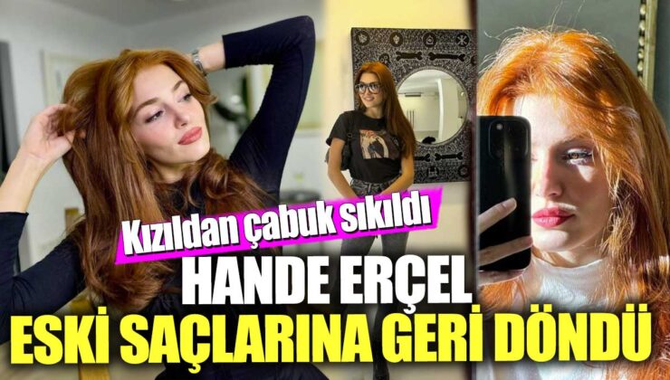 Hande Erçel’in Kızıl Saçlarına Yeniden Dönüş Yaptı!