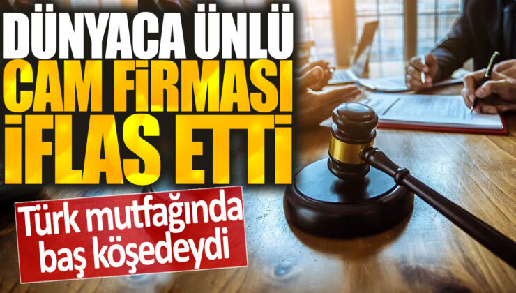 Dünyaca ünlü cam firması iflas etti, Türk mutfağının vazgeçilmeziydi