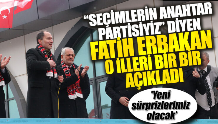 Fatih Erbakan, seçimlerin kilit partisi olduklarını belirterek yeni sürprizlerini açıkladı: İşte iller!