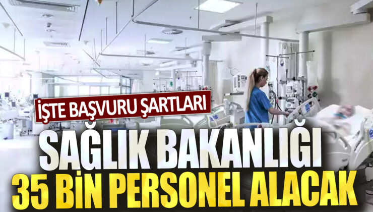 Sağlık Bakanlığı 35 bin yeni personel alımı için başvuru şartlarını açıkladı