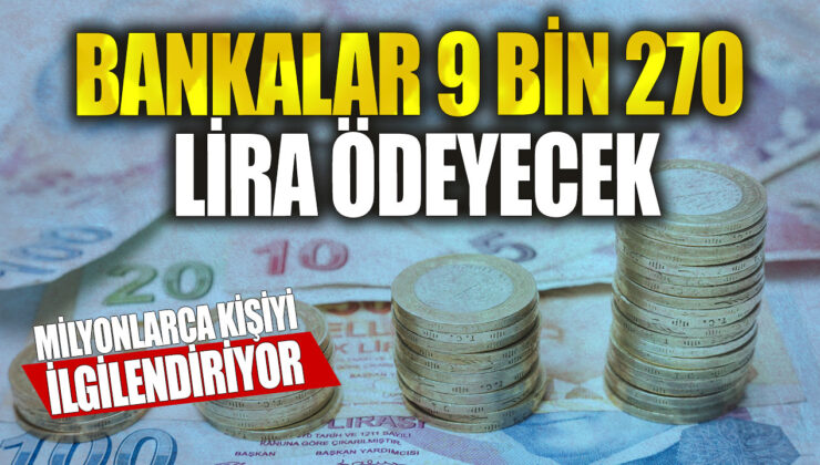 Bankalar, milyonlarca kişiye 9 bin 270 lira ödeme yapacak.