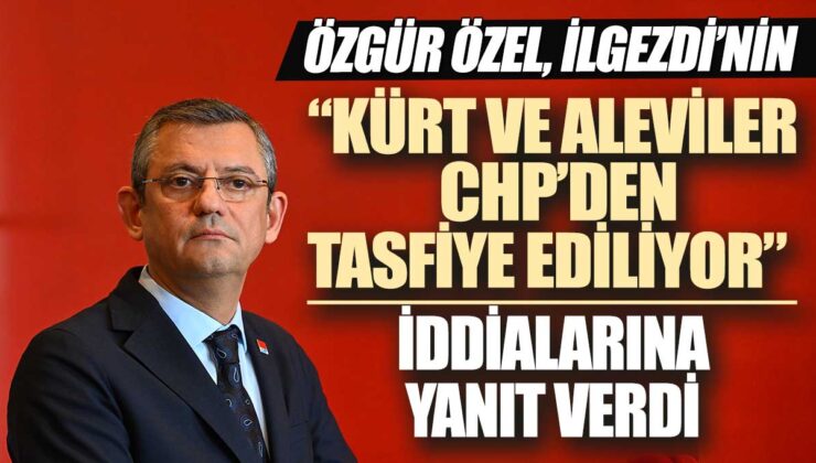 Özel, İlgezdi’nin iddialarına yanıt verdi: “CHP’de Kürt ve Alevilerin tasfiyesi söz konusu değil”