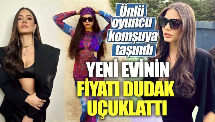 Ünlü oyuncu komşuluğa taşındı! Yeni evinin değeri şaşkına çevirdi.