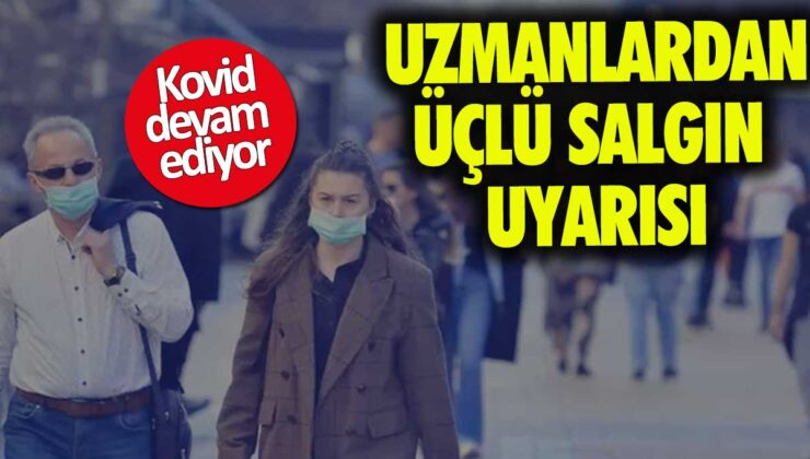 Uzmanlar üçlü salgın konusunda uyarıda bulunuyor!