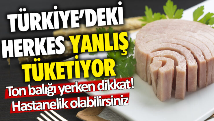 Türkiye’nin yarısı ton balığını yanlış tüketiyor: Sağlık riski olabilir!