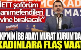 AKP’nin İBB adayı Murat Kurum, kadınlara yönelik flaş vaatte bulundu: IETT şoförleri hanımefendileri evlerine bırakacak.