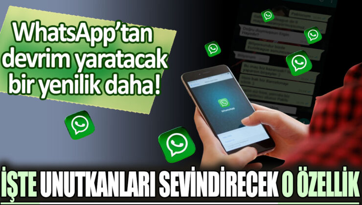 WhatsApp, unutkanları sevindirecek yeni bir özellikle devrim yaratıyor!