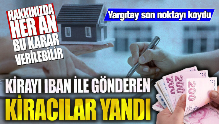 Yargıtay, IBAN ile kira ödeyen kiracıların durumuna son noktayı koydu! Hakkınızda her an karar verilebilir.