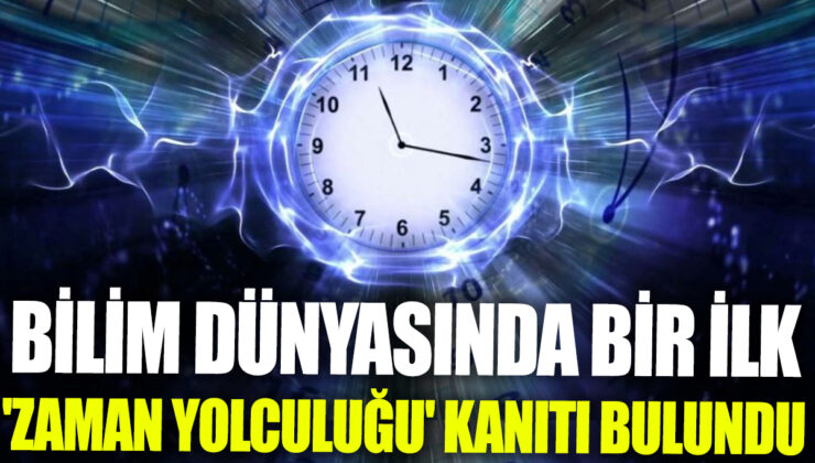 Bilim insanları ‘zaman yolculuğu’ kanıtını ilk kez keşfetti