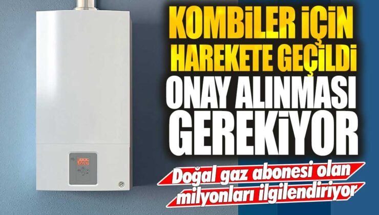 Doğal gaz abonelerini ilgilendiren kombi değişikliği için onay gerekiyor! Milyonlarca aboneyi ilgilendiriyor!