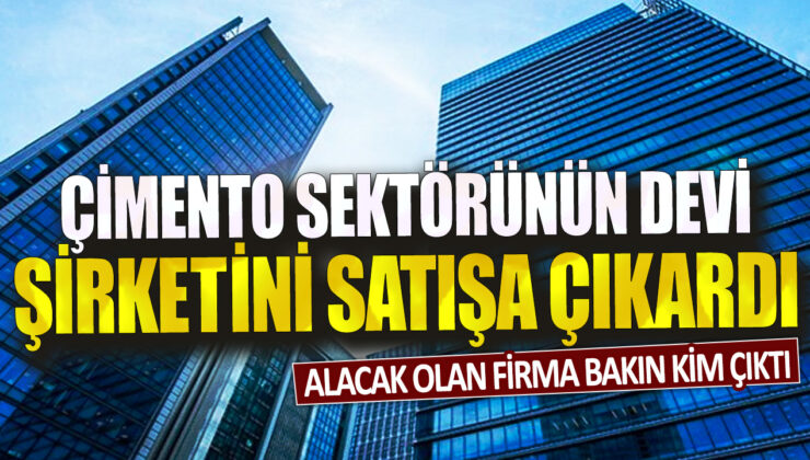 Çimento devi şirketin satışı için alıcı belli oldu: İşte kim aldı