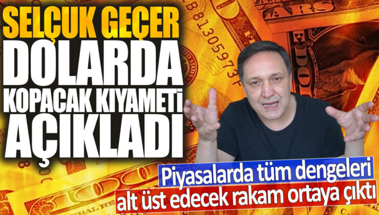 Selçuk Geçer, doların çöküşünü açıkladı: Piyasadaki tüm dengeleri alt üst edecek rakam ortaya çıktı