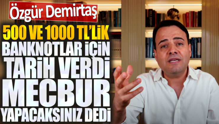 Özgür Demirtaş, 500 ve 1000 liralık banknotların tarihini verdi ve mecburen yapacaklarını söyledi.