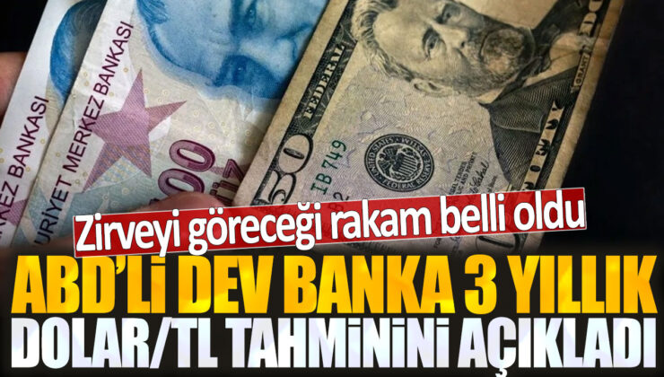 ABD’li dev banka 3 yıllık dolar/TL tahminini paylaştı: Zirve noktası belirlendi