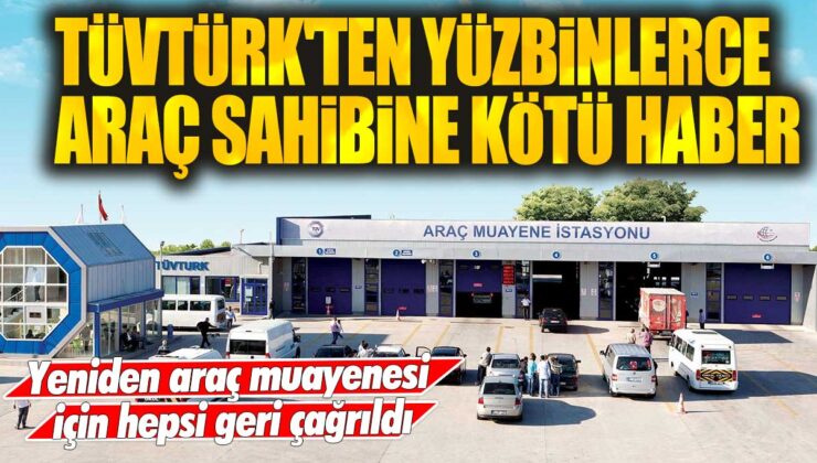 TÜVTÜRK, yüzbinlerce araç sahibine kötü haber verdi: Tüm araçlar yeniden muayeneye çağrıldı.