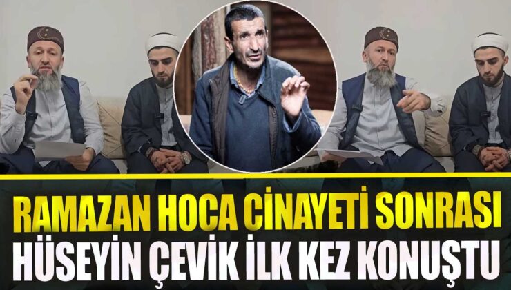 Hüseyin Çevik, Ramazan Hoca cinayeti sonrası ilk kez konuştu