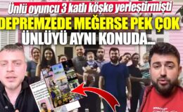 Ünlü oyuncu depremzede çok sayıda ünlüyle birlikte 3 katlı köşke yerleşti!