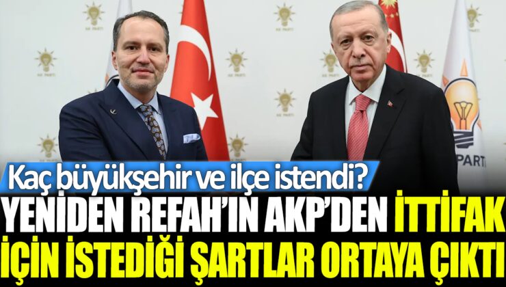 Yeniden Refah, AKP ile ittifak için talep ettiği büyükşehir ve ilçe sayısını açıkladı.