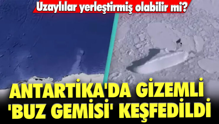 Antartika’da gizemli bir ‘Buz Gemisi’ keşfedildi, uzaylılar tarafından yerleştirilmiş olabilir mi?