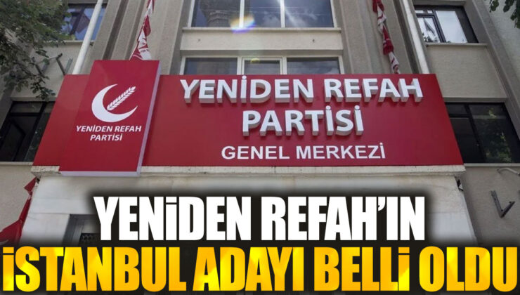 Son gelişme… Yeniden Refah Partisi’nin İstanbul adayı belirlendi