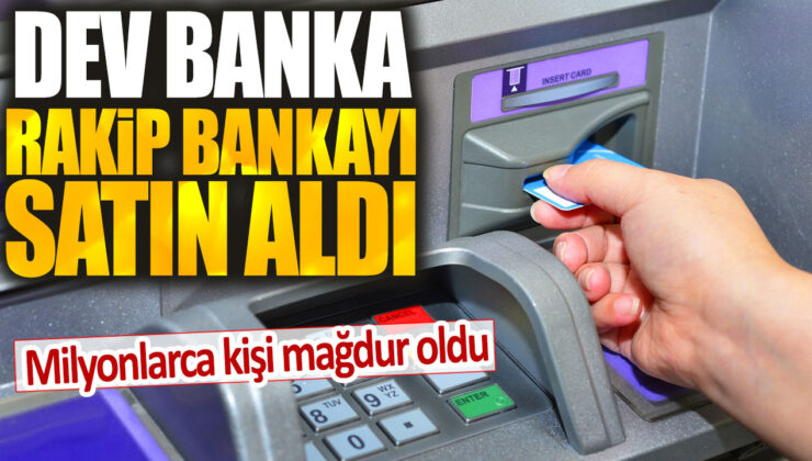 Dev banka rakip bankayı satın alarak milyonlarca kişiyi mağdur etti