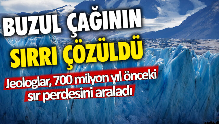 Jeologlar, buzul çağının 700 milyon yıl öncesine ait sırrını çözdü