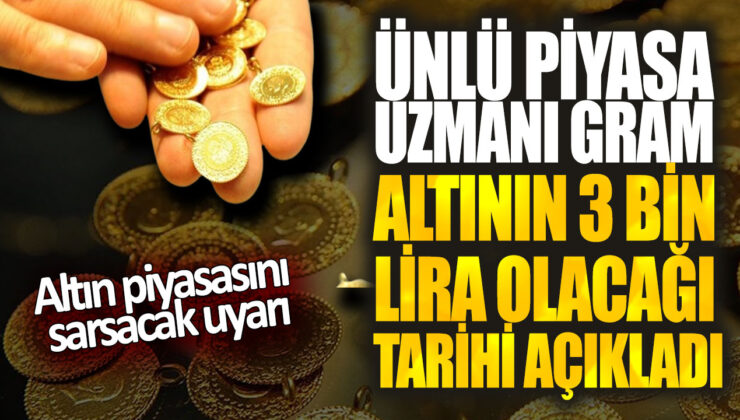 Piyasa uzmanı: Gram altının 3 bin lira olacağı tarihi açıkladı, altın piyasası tedirgin oldu