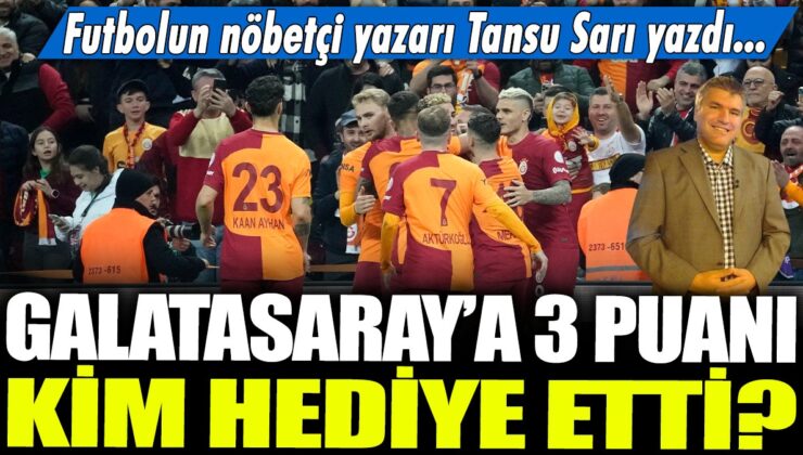 “Galatasaray’a 3 puanı kim kazandırdı?” Futbolun nöbetçi yazarı Tansu Sarı yorumladı…