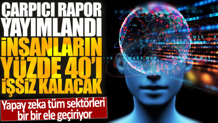 Yapay zeka, endüstrileri bir bir ele geçiriyor: Yayınlanan rapora göre, insanların yüzde 40’ı işsiz kalacak.