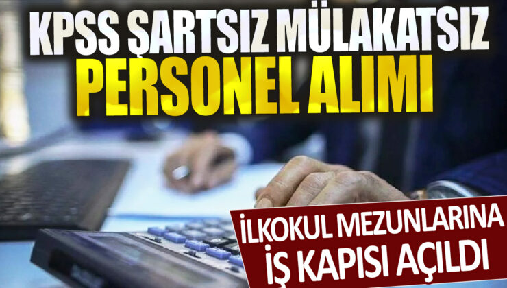 İlkokul mezunlarına yeni iş fırsatı: KPSS ve mülakat şartı olmadan personel alımı yapılacak!