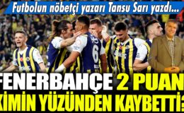 Fenerbahçe’nin 2 puan kaybının sorumlusu kim? Tansu Sarı, futbolun nöbetçi yazarı açıkladı…