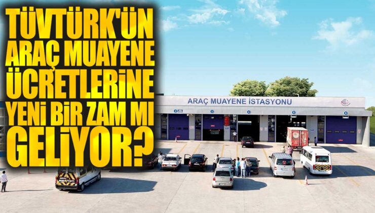 TÜVTÜRK, araç muayene ücretlerine zam yapacak mı? Tartışma yarattı!