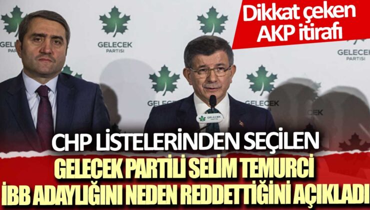 Gelecek Partili Selim Temurci, İstanbul Büyükşehir Belediye Başkanlığı adaylığını neden reddettiğini AKP ile ilgili dikkat çeken bir itiraf açıkladı.