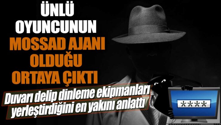 Ünlü Oyuncunun Mossad ajanı olduğu sızdırılan bilgilere göre ortaya çıktı! Yakını, duvarı delip dinleme ekipmanları yerleştirdiğini anlattı.