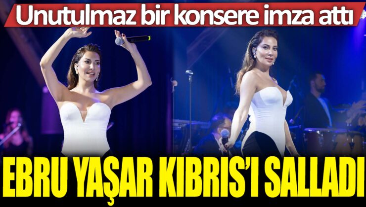 Ebru Yaşar Kıbrıs’ta unutulmaz bir konser verdi ve hayranlarını coşturdu!