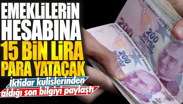 Emeklilere 15 bin lira ödeme yapılacak: Son bilgiler paylaşıldı