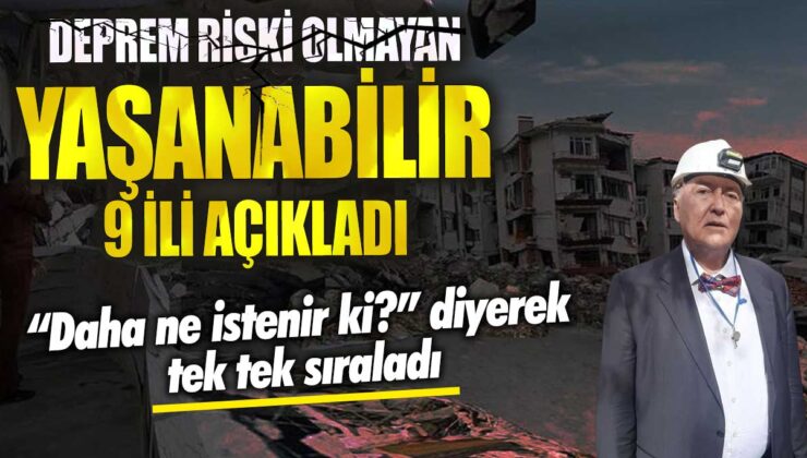 Ahmet Ercan, “Daha ne olabilir ki?” diyerek deprem riski bulunmayan ve yaşanabilir 9 ili açıkladı!