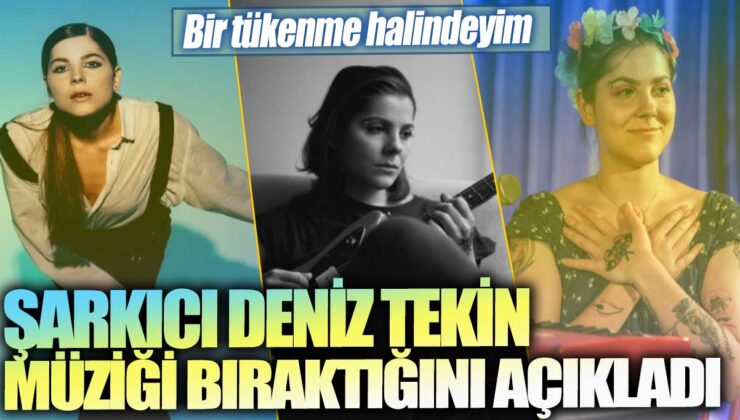 Şarkıcı Deniz Tekin, müziği bıraktığını açıkladı: “Artık tükenme halindeyim”