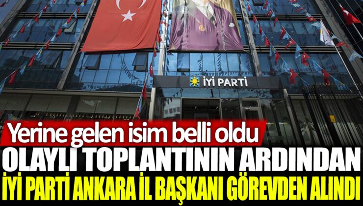 İYİ Parti’nin Ankara İl Başkanı görevinden alındı.