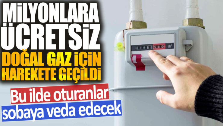 Milyonlarca insan için ücretsiz doğal gaz sağlanacak: Bu ilde yaşayanlar sobalardan kurtulacak