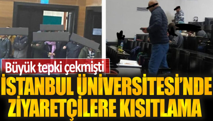 İstanbul Üniversitesi’nde ziyaretçilere getirilen kısıtlama büyük tepki topladı!