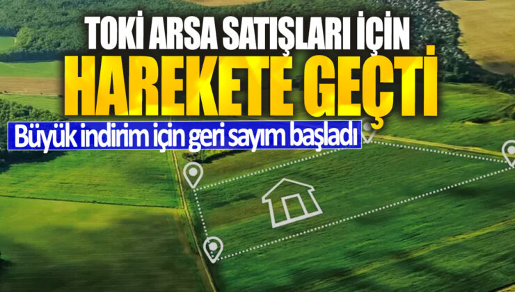 TOKİ, arsa satışları için harekete geçti ve büyük indirimler için geri sayım başlattı!