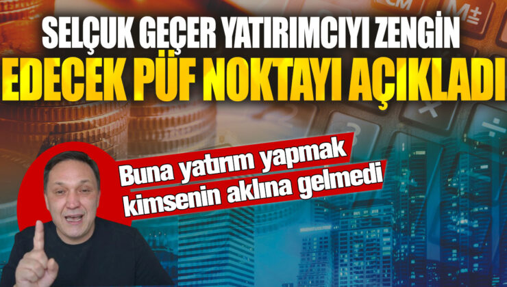 Selçuk Geçer’in açıkladığı püf nokta, yatırımcılar için zenginlik getirecek! Kimse bunun farkında değilmiş