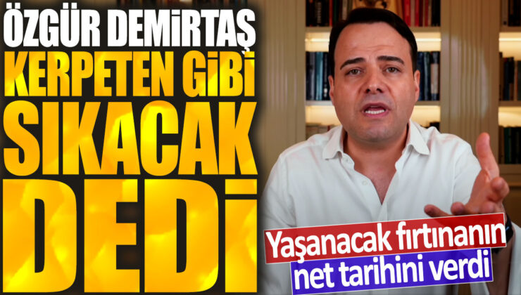 Özgür Demirtaş, sıkı bir fırtınanın tarihini açıkladı: Hazır olun, yaşanacak fırtına geliyor!