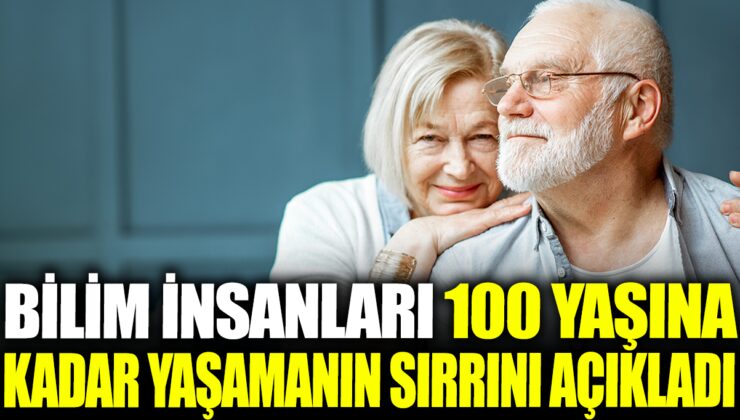 Bilim insanları 100 yaşına kadar yaşamanın sırrını keşfetti