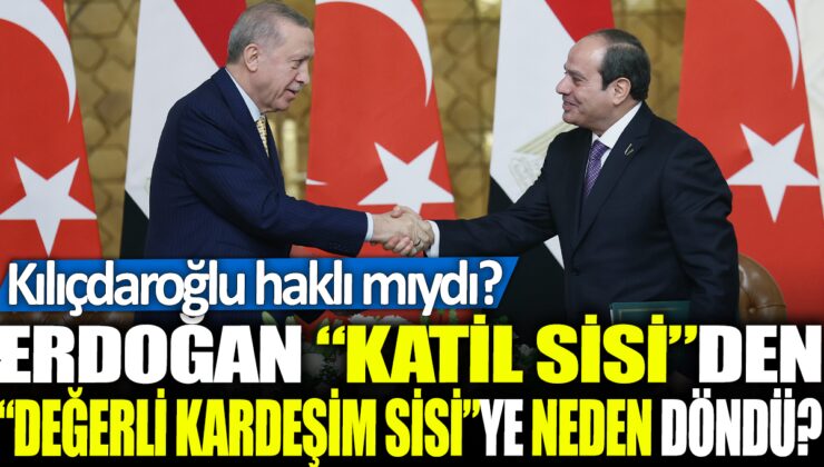 Erdoğan, ‘Katil Sisi’ ifadesinden ‘Değerli kardeşim Sisi’ ifadesine neden döndü? Kılıçdaroğlu’nun eleştirisi haklı mı?