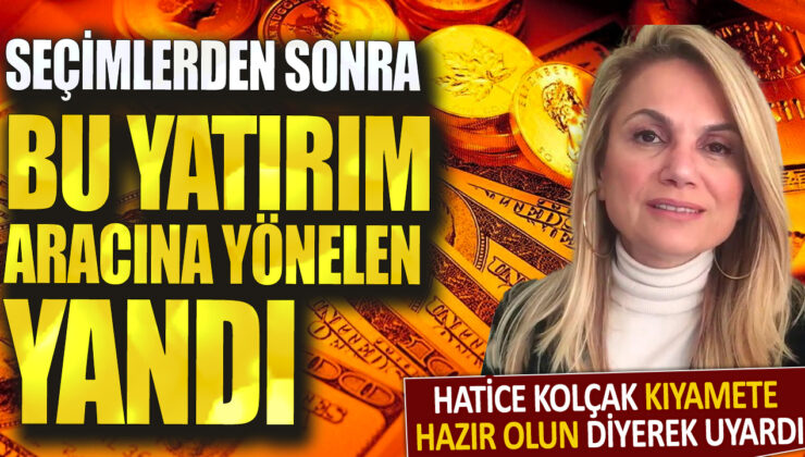 Hatice Kolçak, seçimlerin ardından bu yatırım aracına yönelenlerin yanacağı konusunda uyarıda bulundu.