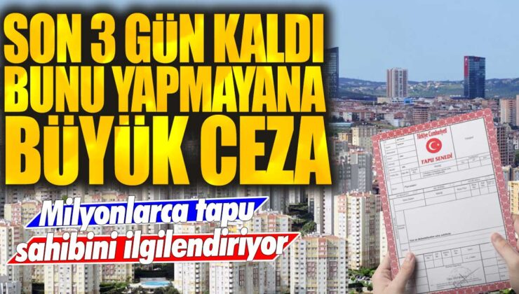 Son 3 gün kaldı: Milyonlarca tapu sahibini ilgilendiren işlem için cezai uyarı